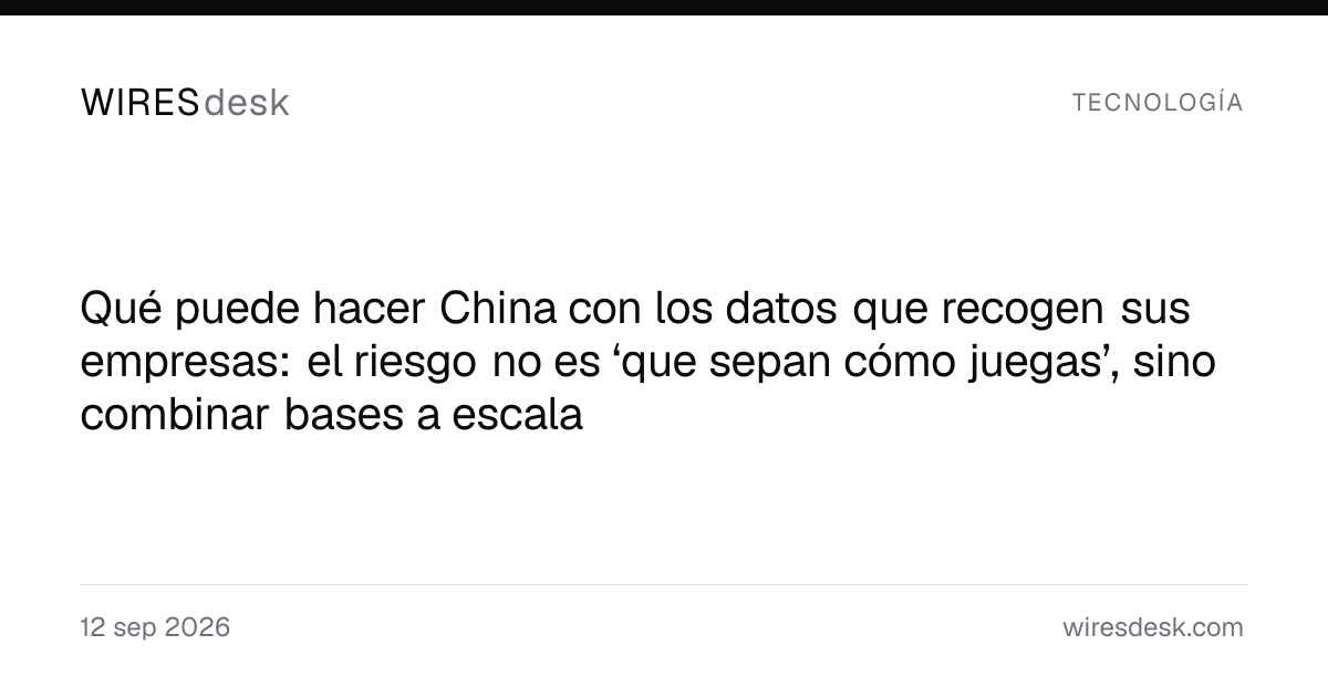 Qué puede hacer China con los datos que recogen sus empresas: el riesgo no es ‘que sepan cómo juegas’, sino combinar bases a escala
