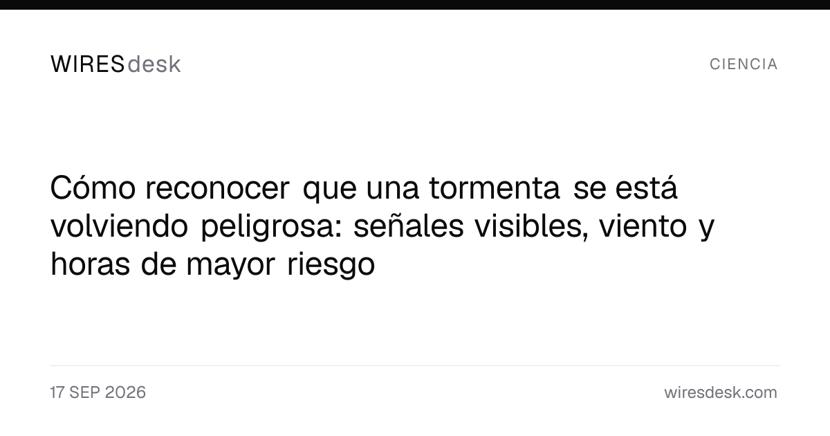 Cómo reconocer que una tormenta se está volviendo peligrosa: señales visibles, viento y horas de mayor riesgo