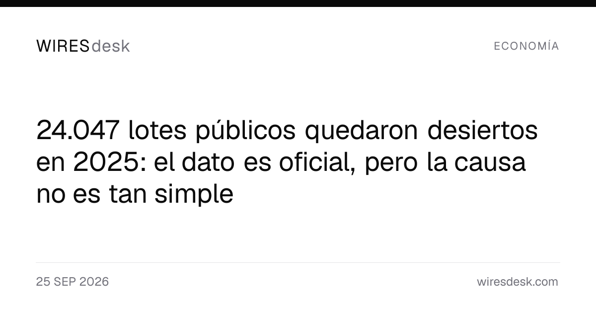 24.047 lotes públicos quedaron desiertos en 2025: el dato es oficial, pero la causa no es tan simple