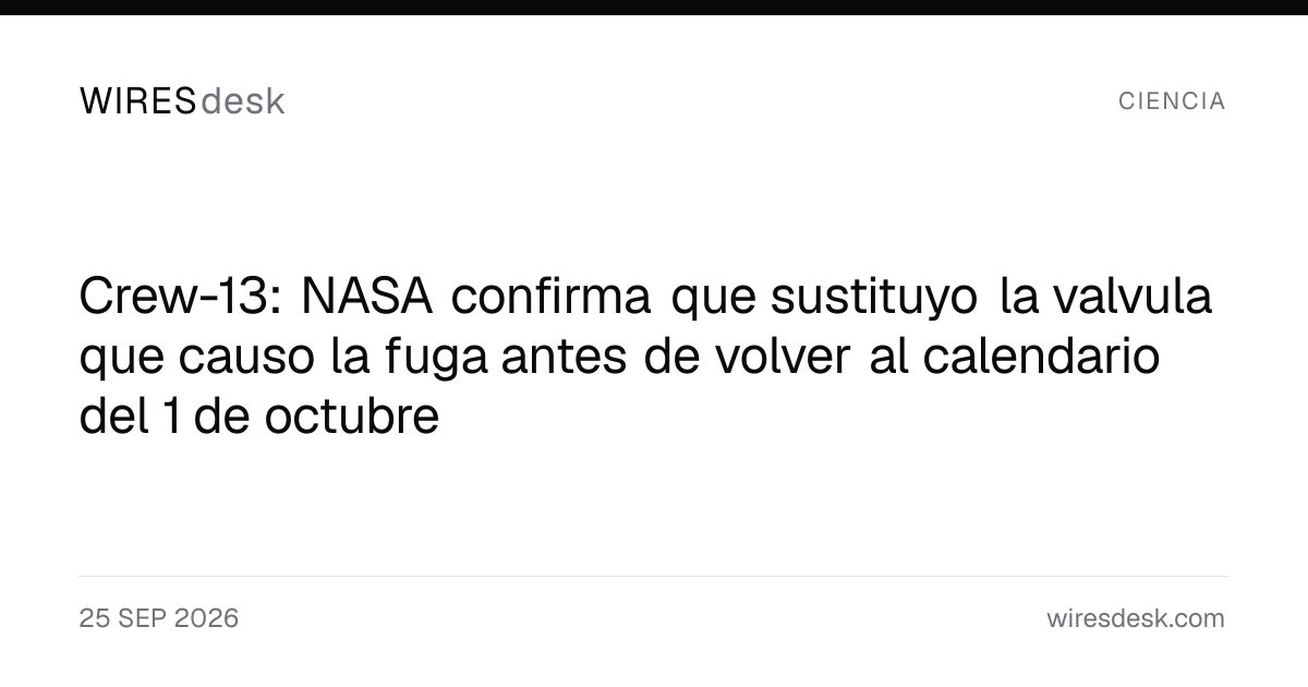 Crew-13: NASA confirma que sustituyo la valvula que causo la fuga antes de volver al calendario del 1 de octubre