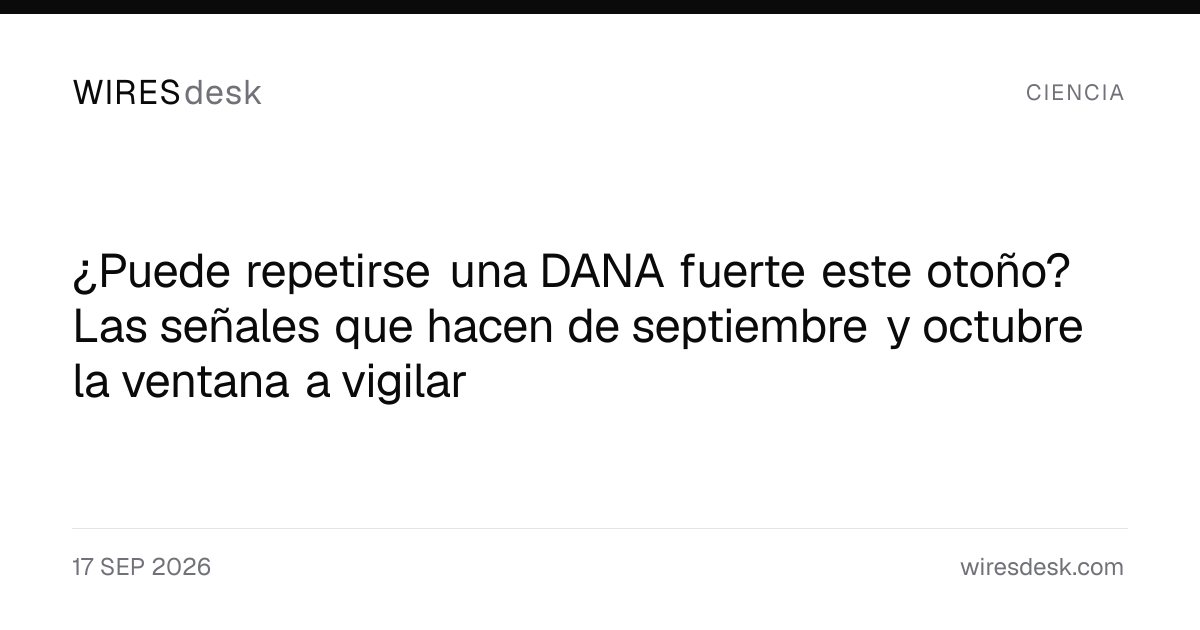 ¿Puede repetirse una DANA fuerte este otoño? Las señales que hacen de septiembre y octubre la ventana a vigilar