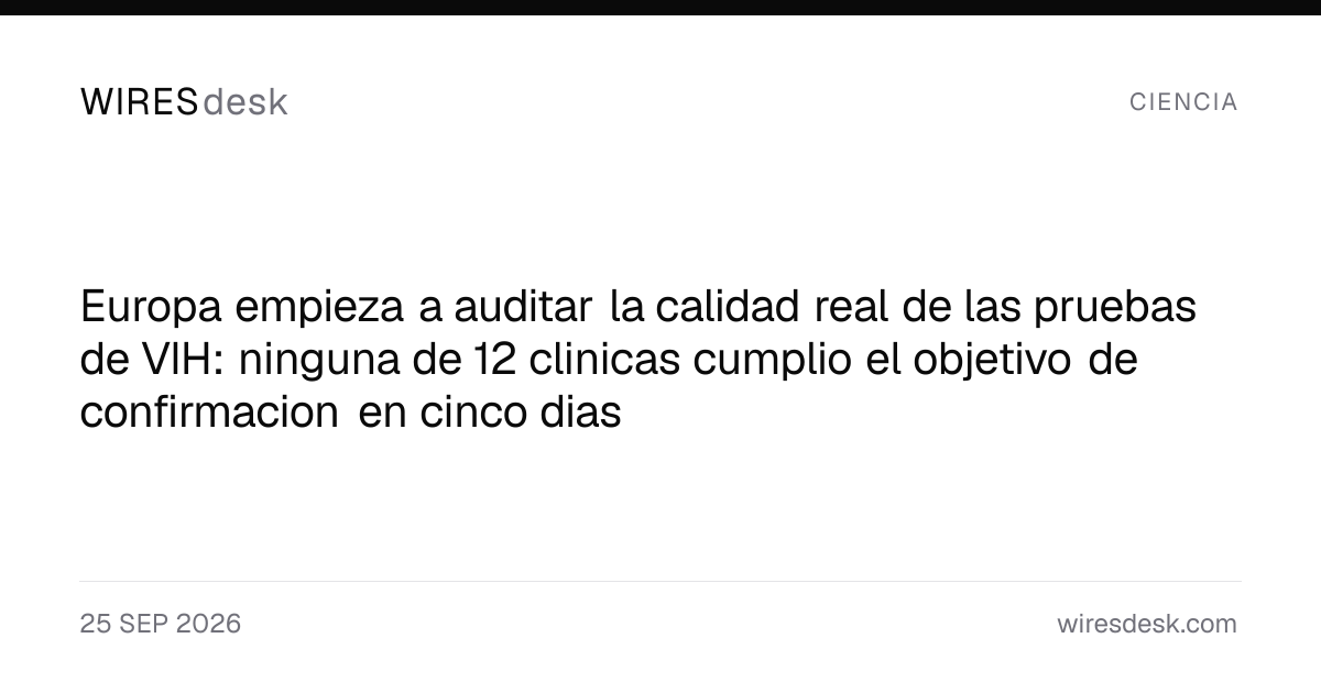Europa empieza a auditar la calidad real de las pruebas de VIH: ninguna de 12 clinicas cumplio el objetivo de confirmacion en cinco dias