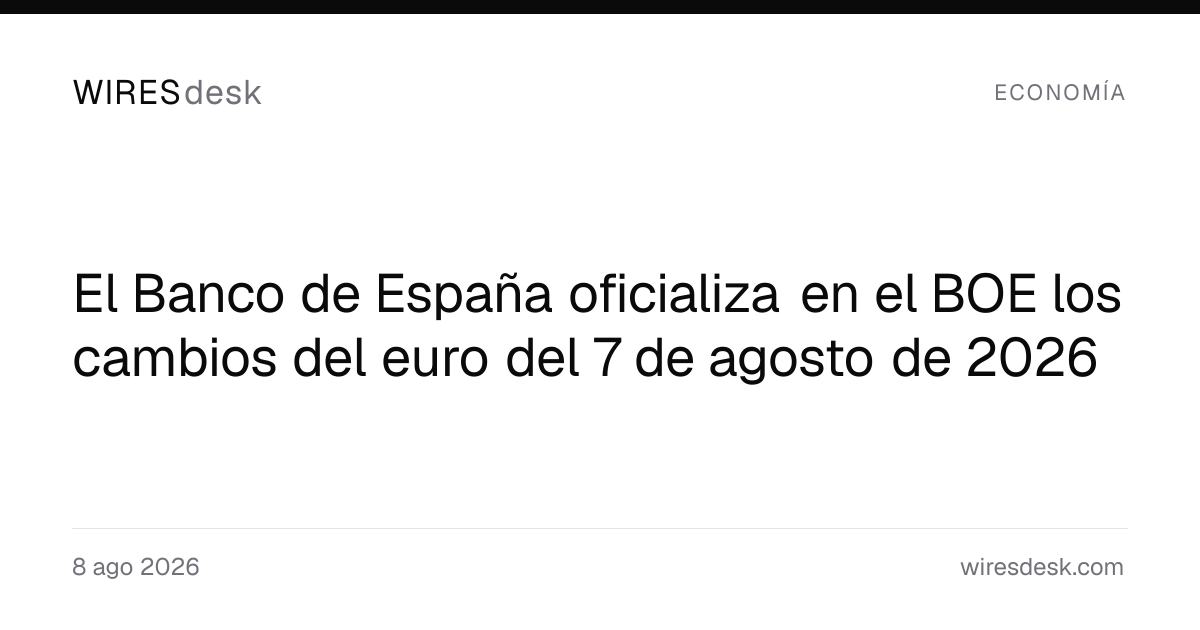 El Banco de España oficializa en el BOE los cambios del euro del 7 de agosto de 2026