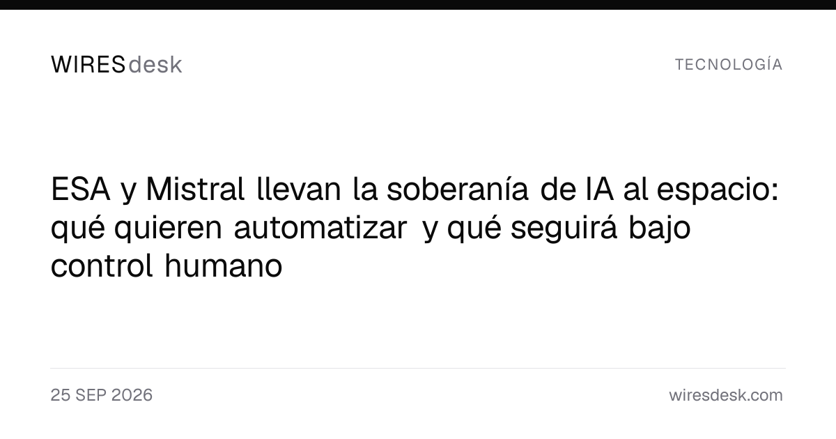 ESA y Mistral llevan la soberanía de IA al espacio: qué quieren automatizar y qué seguirá bajo control humano