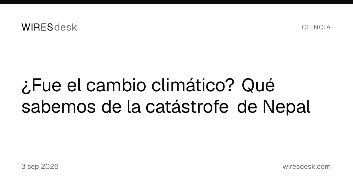 ¿Fue el cambio climático? Qué sabemos de la catástrofe de Nepal