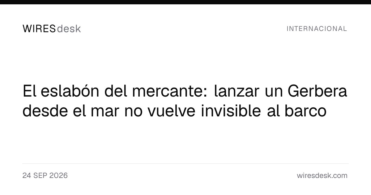 El eslabón del mercante: lanzar un Gerbera desde el mar no vuelve invisible al barco