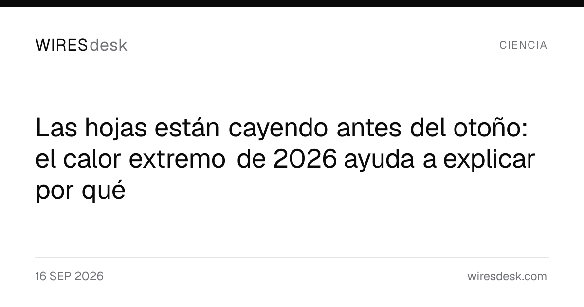 Las hojas están cayendo antes del otoño: el calor extremo de 2026 ayuda a explicar por qué