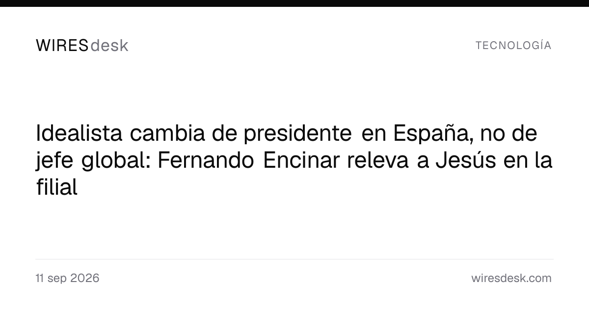 Idealista cambia de presidente en España, no de jefe global: Fernando Encinar releva a Jesús en la filial