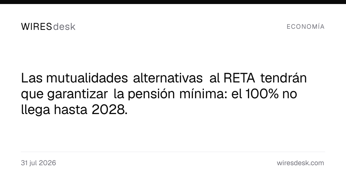 Las mutualidades alternativas al RETA tendrán que garantizar la pensión mínima: el 100% no llega hasta 2028.