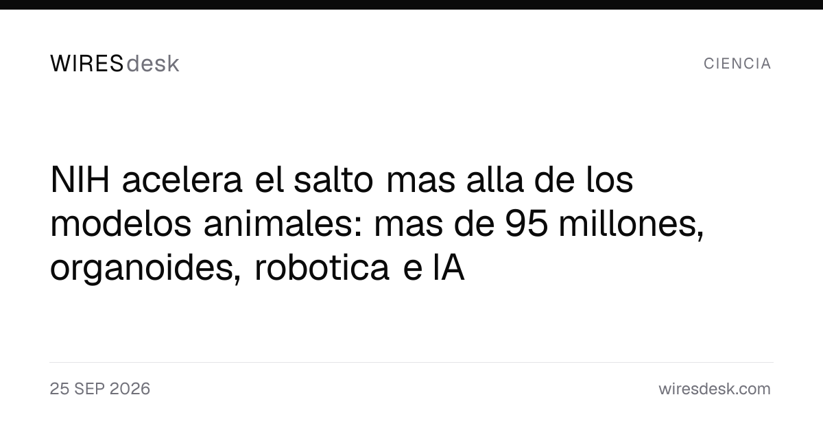 NIH acelera el salto mas alla de los modelos animales: mas de 95 millones, organoides, robotica e IA