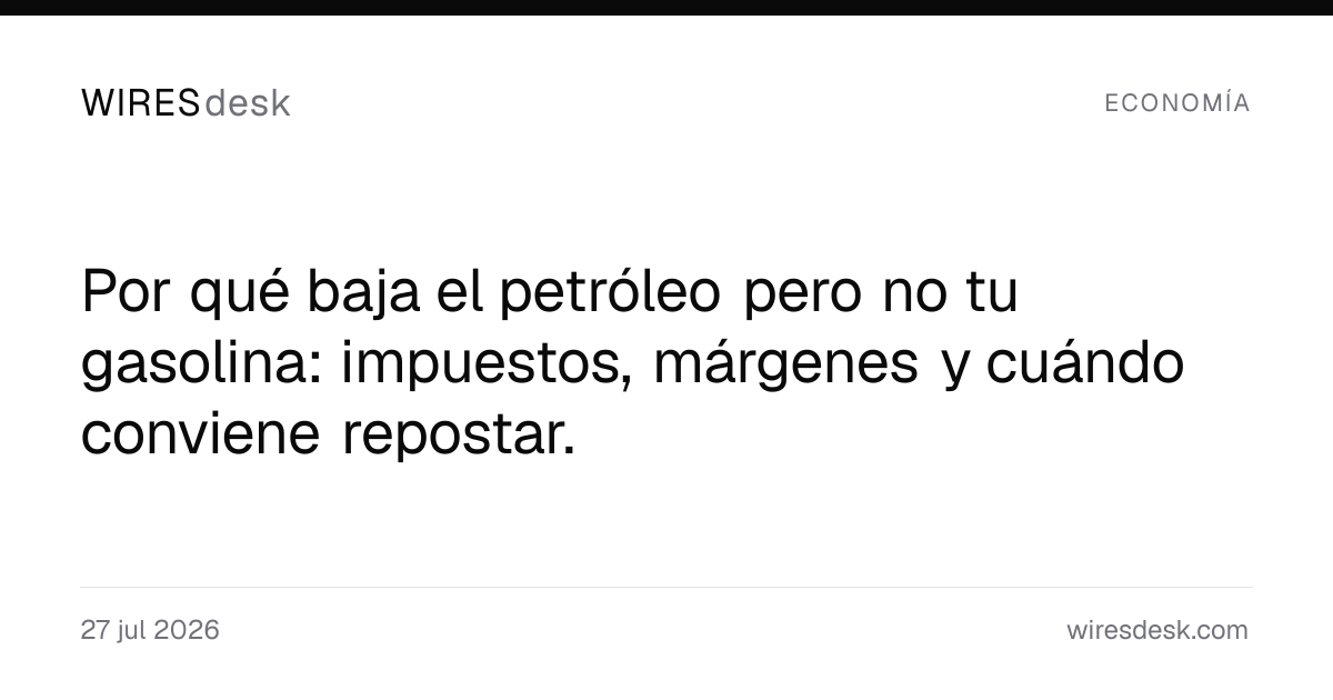 Por qué baja el petróleo pero no tu gasolina: impuestos, márgenes y cuándo conviene repostar.