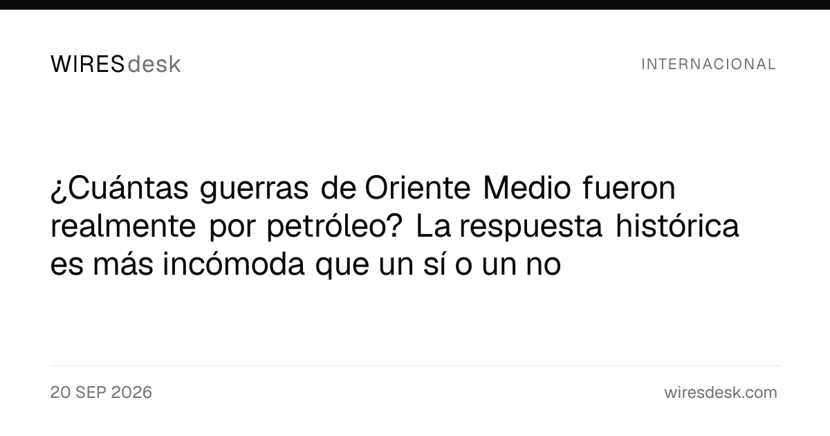 ¿Cuántas guerras de Oriente Medio fueron realmente por petróleo? La respuesta histórica es más incómoda que un sí o un no