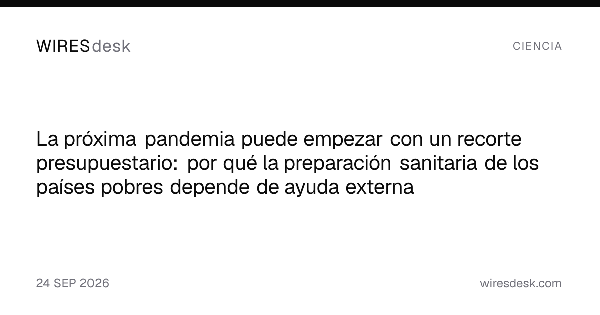 La próxima pandemia puede empezar con un recorte presupuestario: por qué la preparación sanitaria de los países pobres depende de ayuda externa