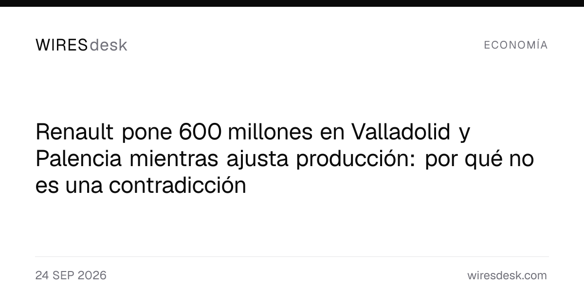 Renault pone 600 millones en Valladolid y Palencia mientras ajusta producción: por qué no es una contradicción