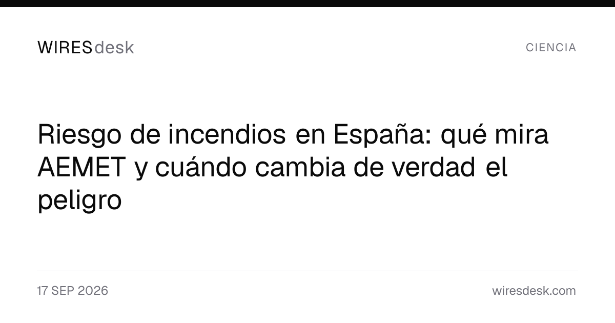 Riesgo de incendios en España: qué mira AEMET y cuándo cambia de verdad el peligro