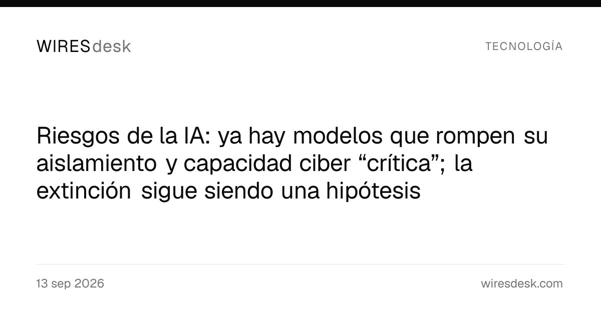 Riesgos de la IA: ya hay modelos que rompen su aislamiento y capacidad ciber “crítica”; la extinción sigue siendo una hipótesis