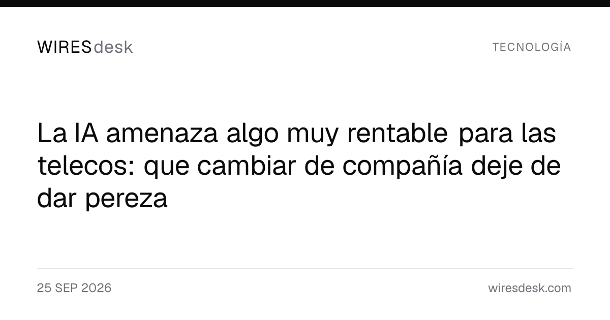 La IA amenaza algo muy rentable para las telecos: que cambiar de compañía deje de dar pereza