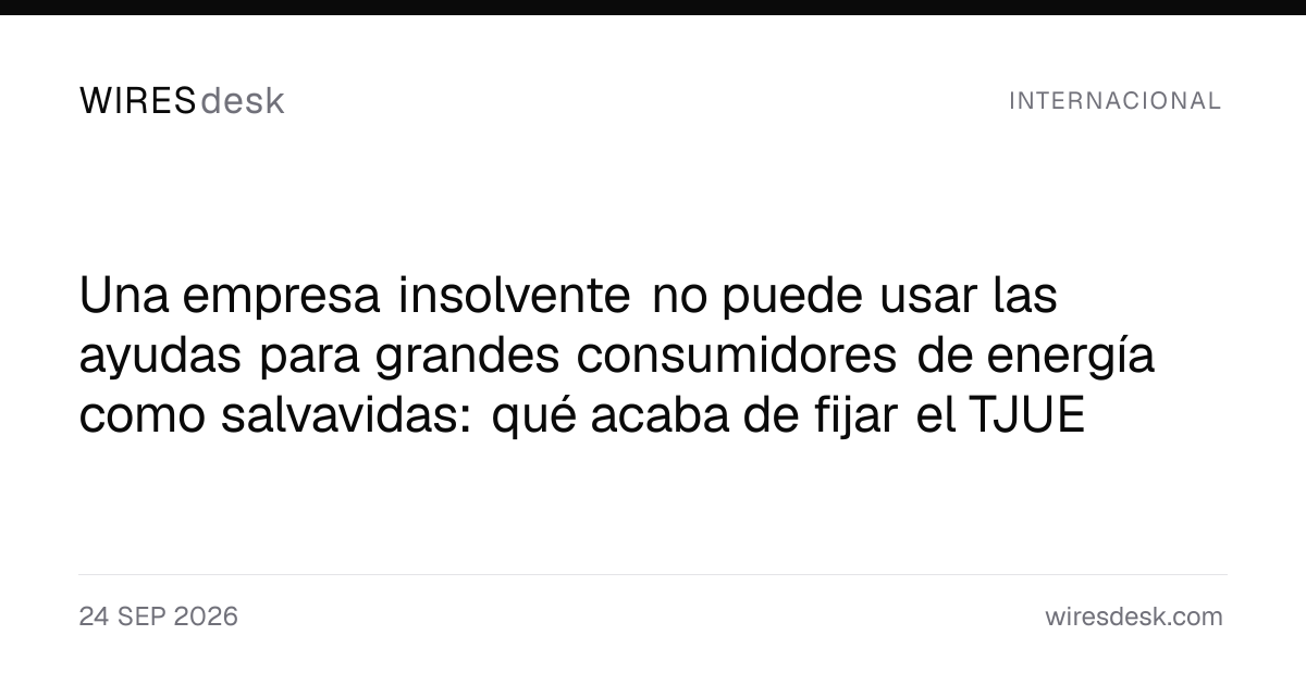 Una empresa insolvente no puede usar las ayudas para grandes consumidores de energía como salvavidas: qué acaba de fijar el TJUE