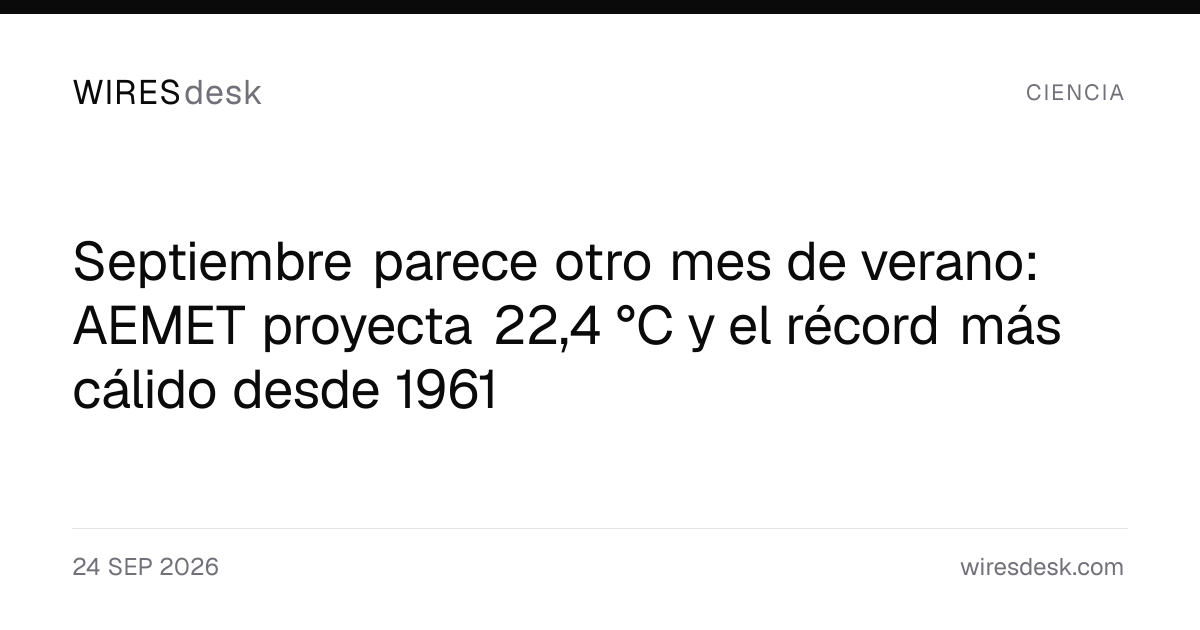 Septiembre parece otro mes de verano: AEMET proyecta 22,4 °C y el récord más cálido desde 1961